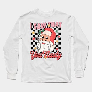 Groovy Santa Ugly Christmas Xmas I Saw That You Nasty Men Long Sleeve T-Shirt